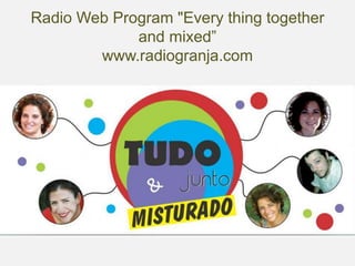 Radio Web Program "Every thing together 
and mixed” 
www.radiogranja.com 
 