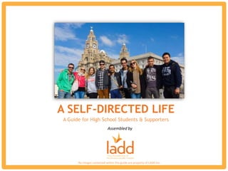 Assembled by
A SELF-DIRECTED LIFE
A Guide for High School Students & Supporters
No images contained within this guide are property of LADD Inc.
 