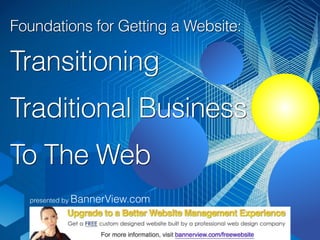presented by BannerView.com
Foundations for Getting a Website:  
Transitioning
Traditional Business
To The Web
 