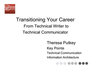 Transitioning Your Career    From Technical Writer to  Technical Communicator   Theresa Putkey Key Pointe Technical Communication  Information Architecture 