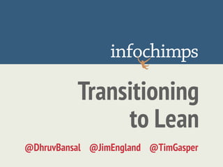 Transitioning
               to Lean
@DhruvBansal @JimEngland @TimGasper
 