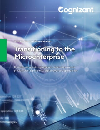 Information Services | Digital Operations
Transitioning to the
Microenterprise
By unbundling their organizations, information service
providers can tap into new digital revenue opportunities.
February 2020
 