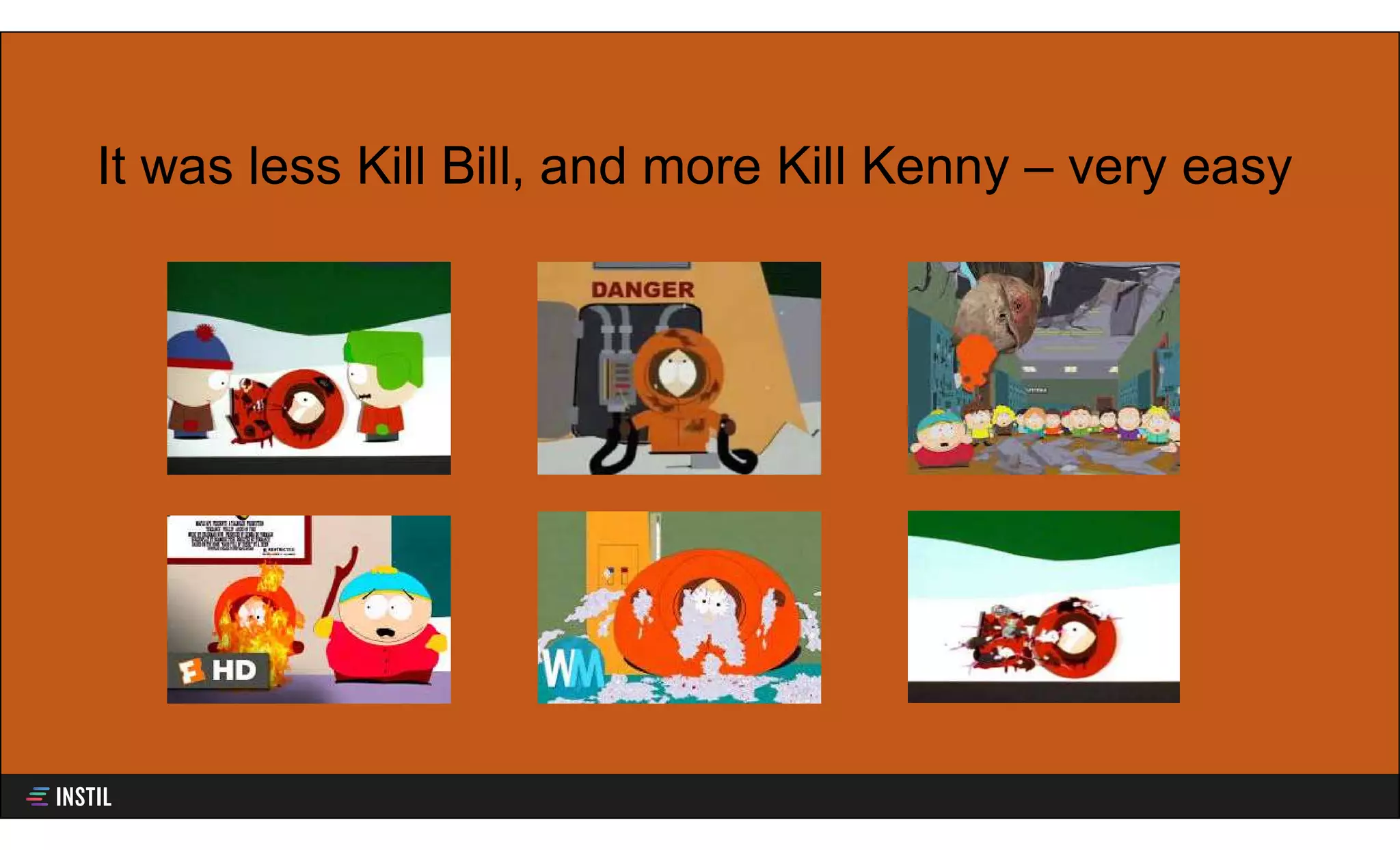 It was less Kill Bill, and more Kill Kenny – very easy
 