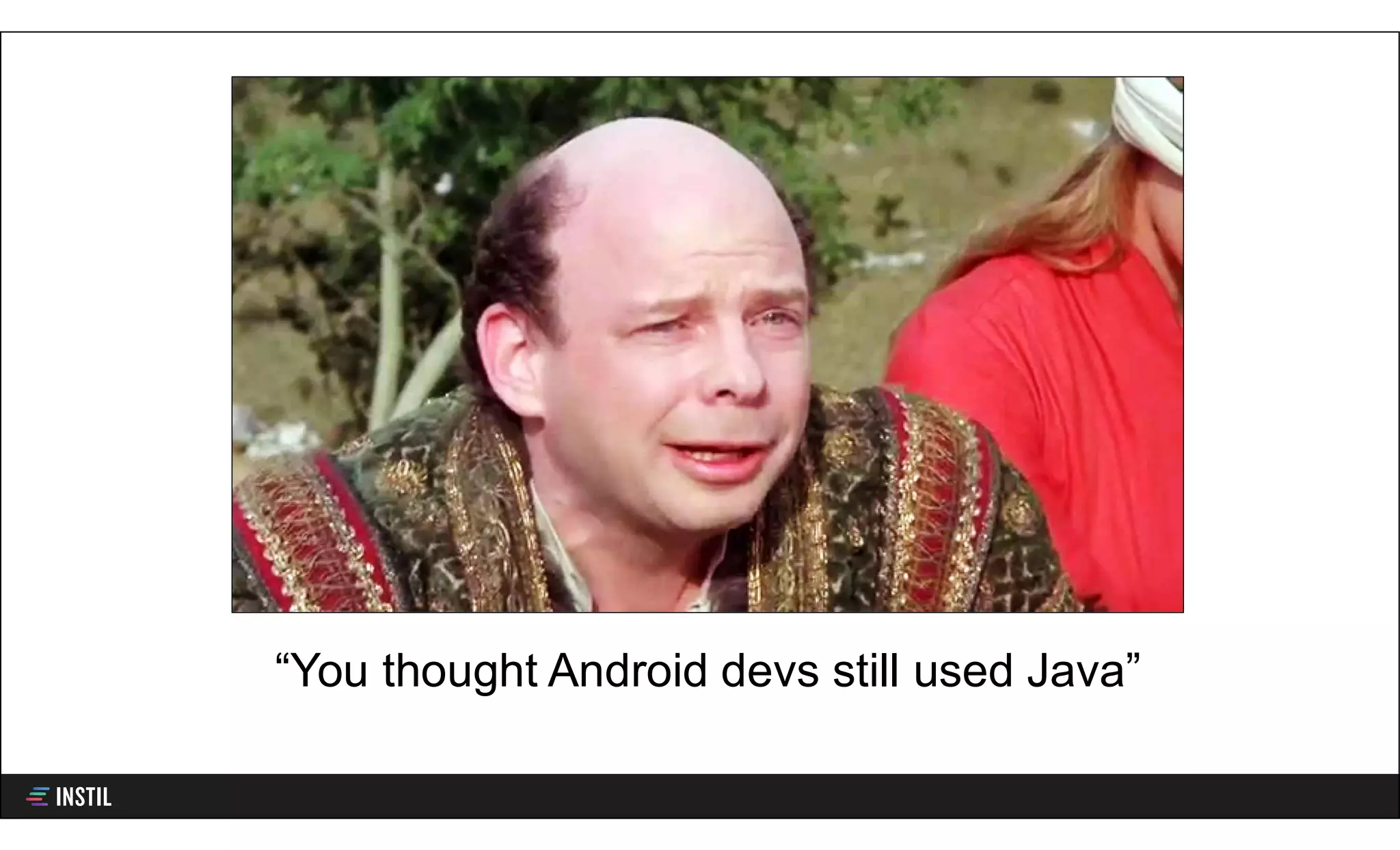 “You thought Android devs still used Java”
 