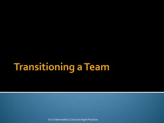 Transitioning a Team Erin S Beierwaltes | Conscires Agile Practices 