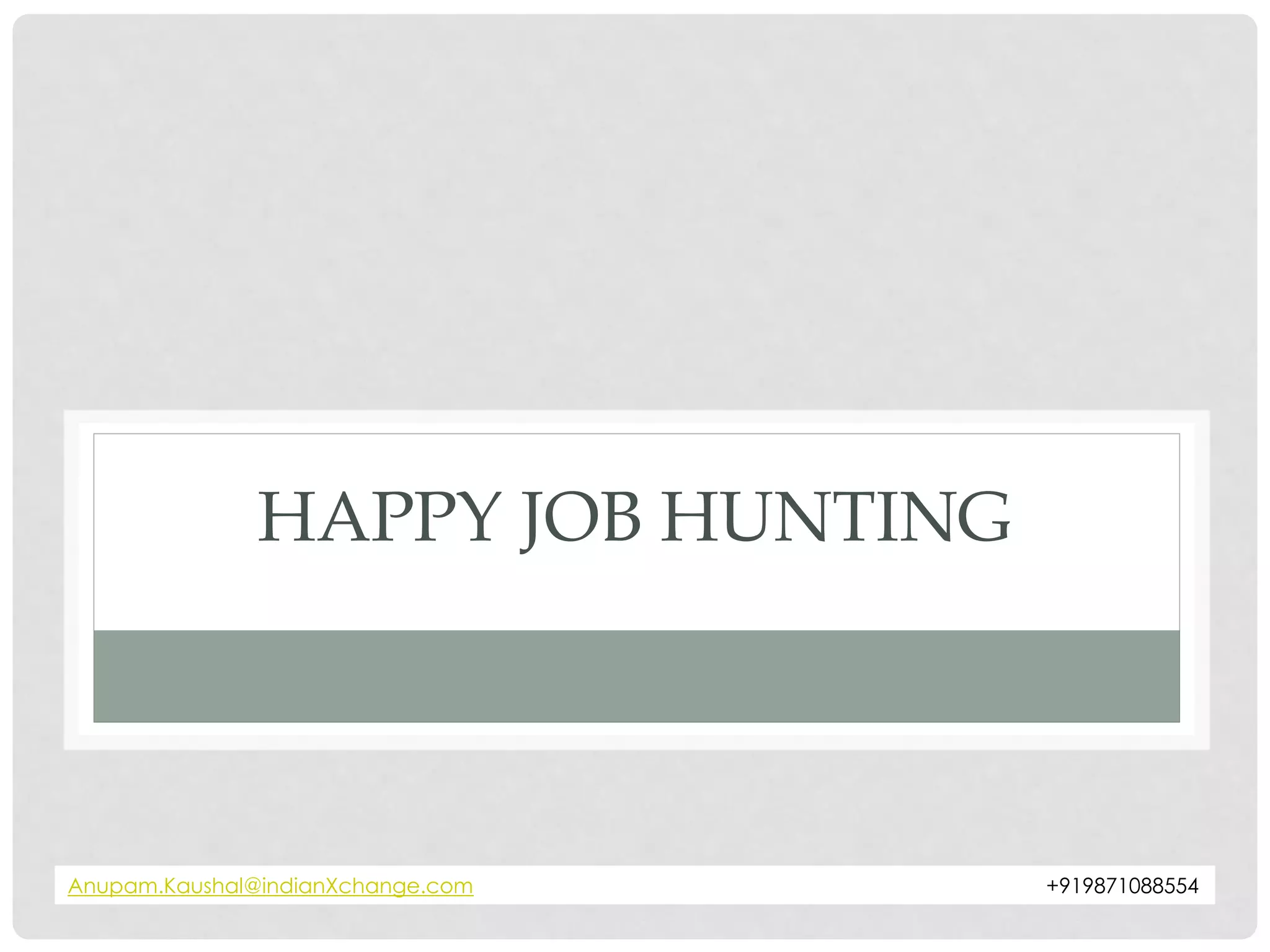 HAPPY JOB HUNTING




Anupam.Kaushal@indianXchange.com   +919871088554
 