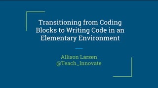 Transitioning from coding blocks to writing code in an elementary environment