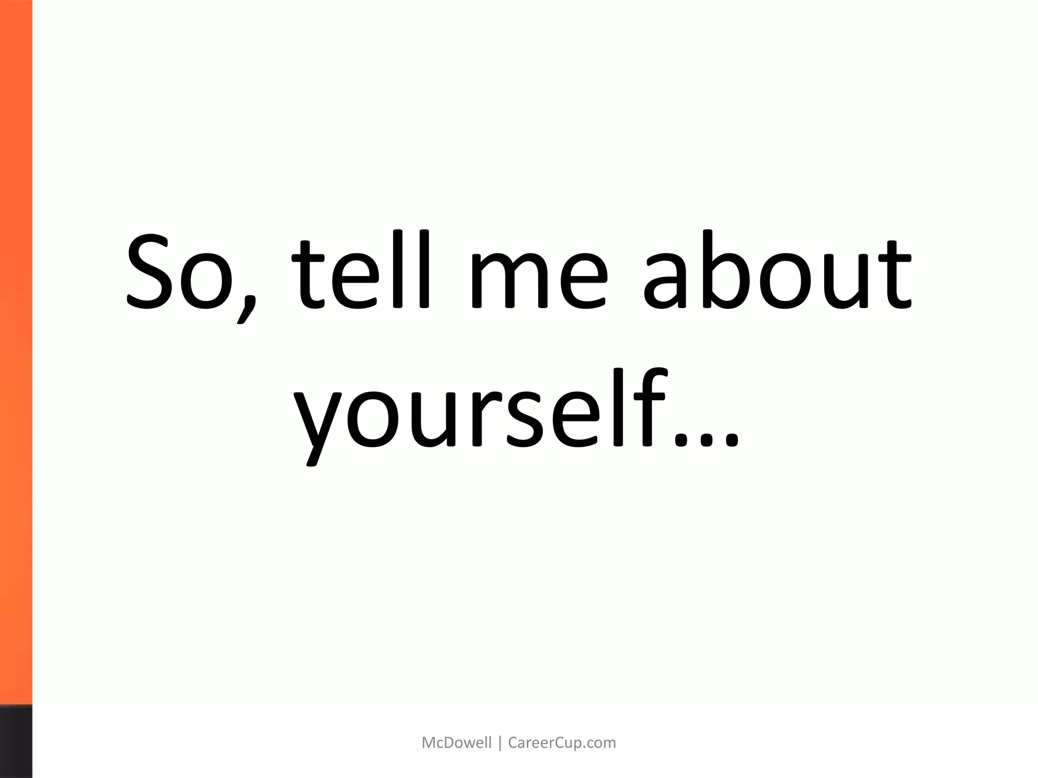 So, tell me about
yourself…
McDowell | CareerCup.com
 