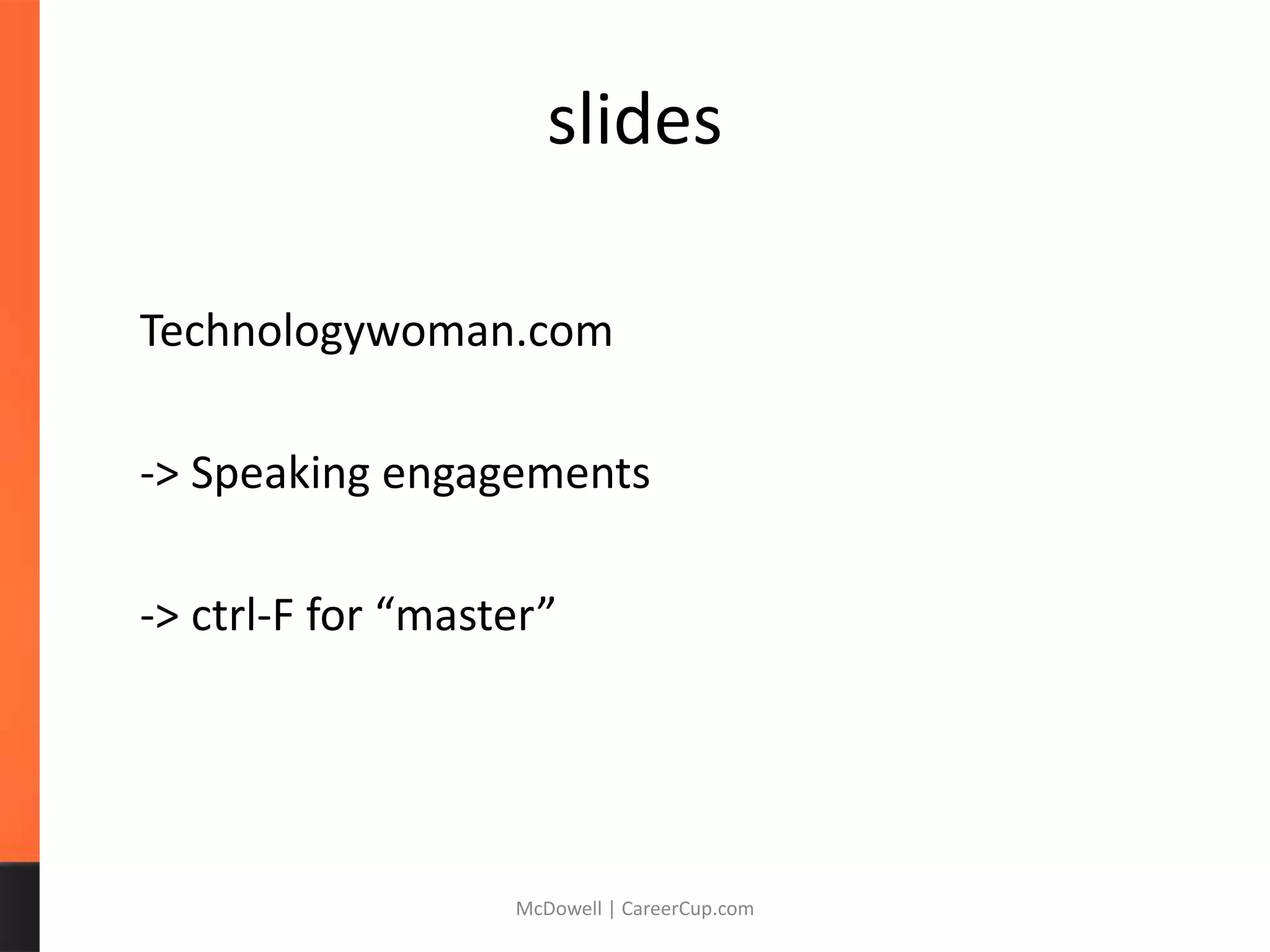 slides
Technologywoman.com
-> Speaking engagements
-> ctrl-F for “master”
McDowell | CareerCup.com
 