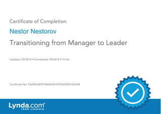Certificate of Completion
Nestor Nestorov
Updated: 09/2018 • Completed: 09/2018 • 1h 0m
Certificate No: F605065A9CFB40D0A1DF2AD3D8160A9B
Transitioning from Manager to Leader
 