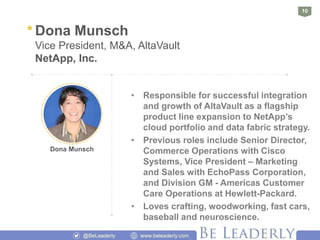 10
* Dona Munsch
Vice President, M&A, AltaVault
NetApp, Inc.
• Responsible for successful integration
and growth of AltaVa...
