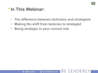 *
13
In This Webinar:
• The difference between tacticians and strategists
• Making the shift from tactician to strategist
...