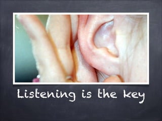 Listening is the key

 