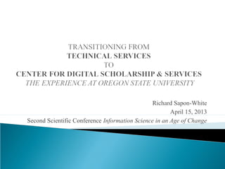 Richard Sapon-White
April 15, 2013
Second Scientific Conference Information Science in an Age of Change
 