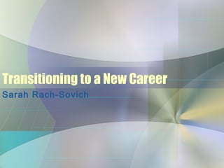 Transitioning to a New Career
Sarah Rach-Sovich
 