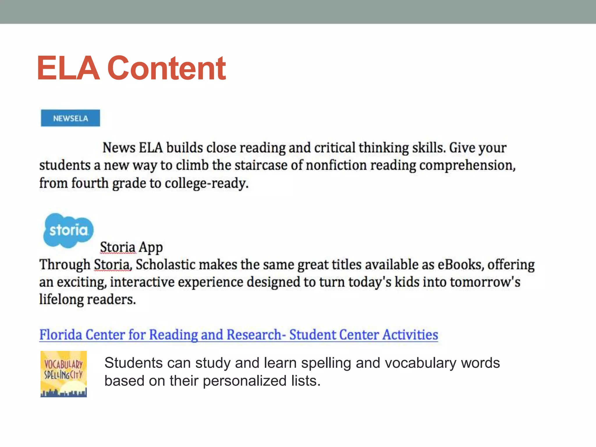 ELA Content

Students can study and learn spelling and vocabulary words
based on their personalized lists.

 
