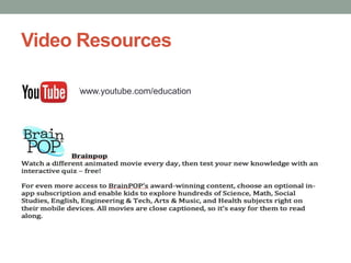 Video Resources
http://www.youtube.com/education

 