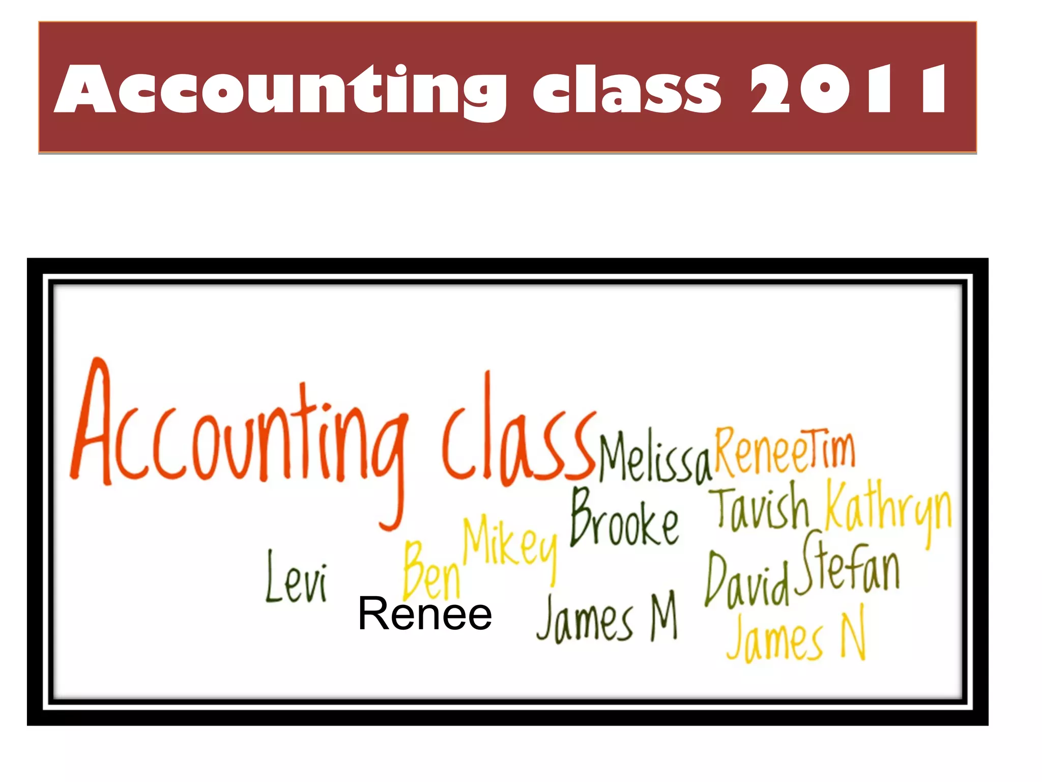 Accounting class 2011




       Renee
 