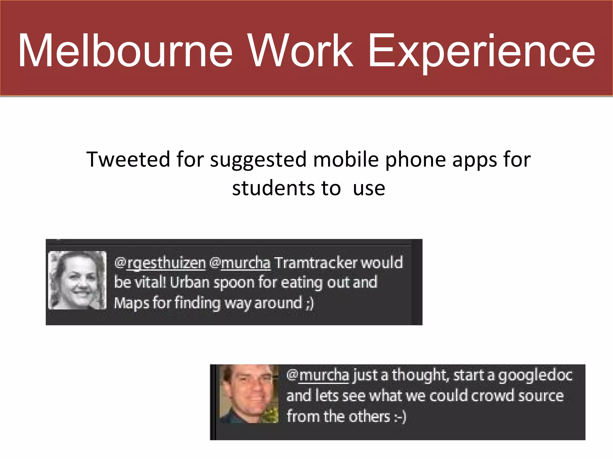 Melbourne Work Experience

   Tweeted for suggested mobile phone apps for
                 students to use
 