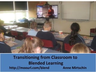 Transitioning from Classroom to
          Blended Learning
http://moourl.com/blend   Anne Mirtschin
 