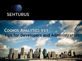Tips for Developers and Administrators
COGNOS ANALYTICS V11
 