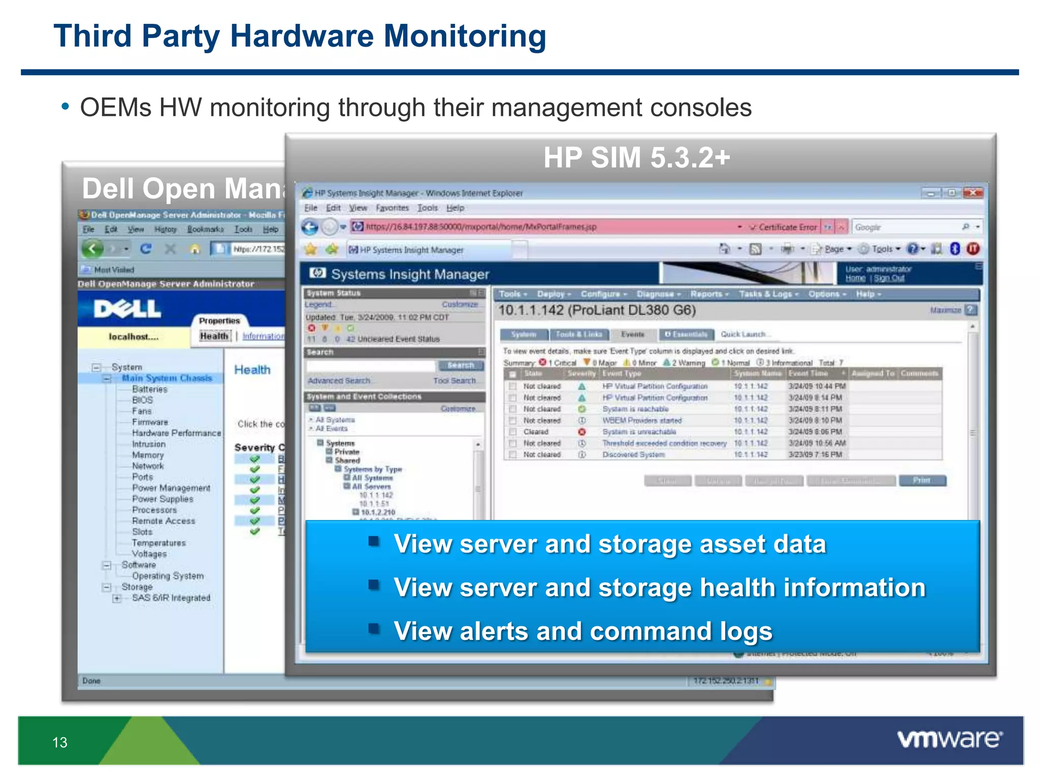 Third Party Hardware Monitoring

 • OEMs HW monitoring through their management consoles
                                    HP SIM 5.3.2+
     Dell Open Manager Server Administrator 6.1




                           View server and storage asset data
                           View server and storage health information
                           View alerts and command logs



13
 