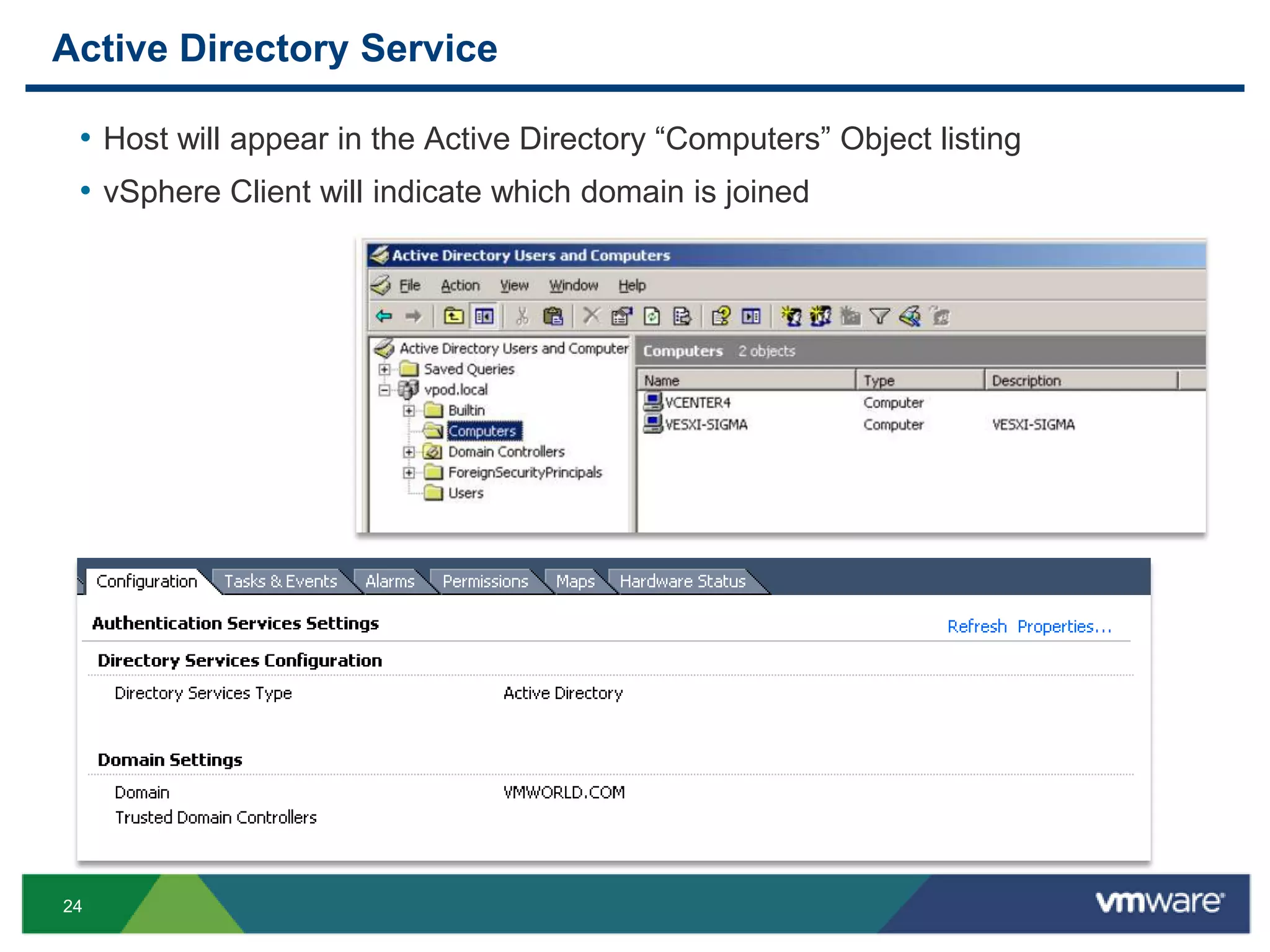 Active Directory Service

 • Host will appear in the Active Directory “Computers” Object listing
 • vSphere Client will indicate which domain is joined




24
 
