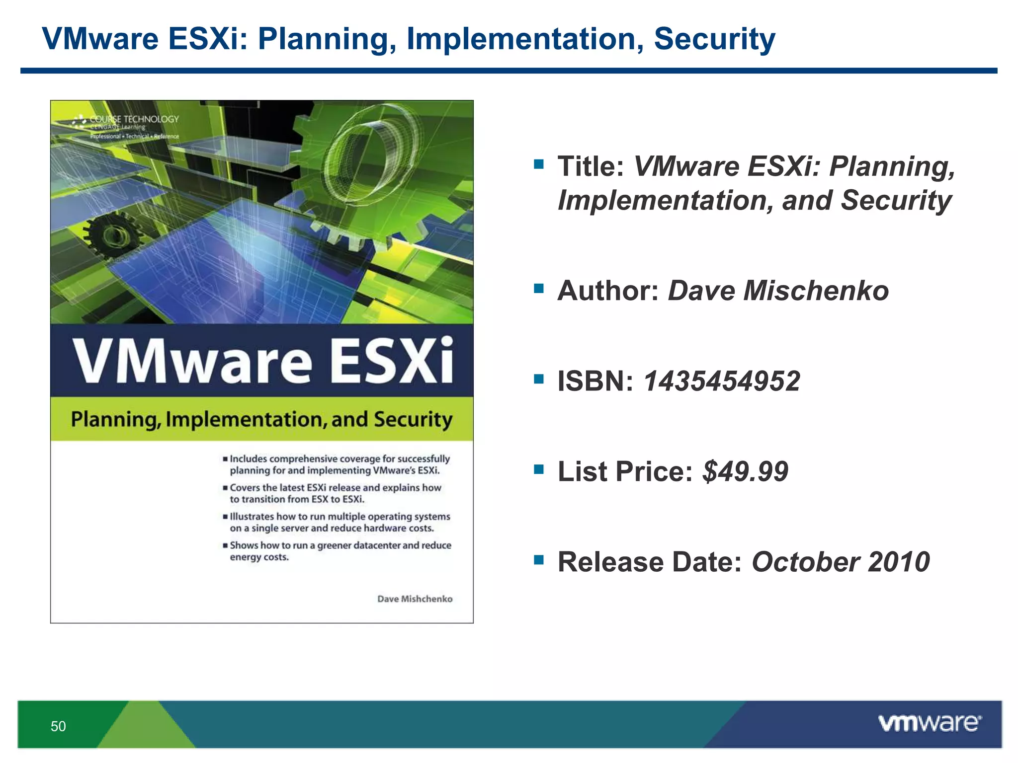VMware ESXi: Planning, Implementation, Security



                                Title: VMware ESXi: Planning,
                                 Implementation, and Security


                                Author: Dave Mischenko

                                ISBN: 1435454952

                                List Price: $49.99

                                Release Date: October 2010



50
 