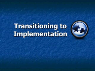 Transitioning to Implementation 