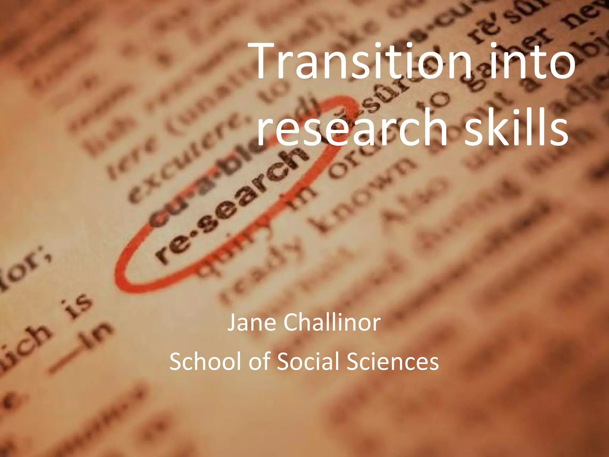 Transition into
       research skills


    Jane Challinor
School of Social Sciences
 