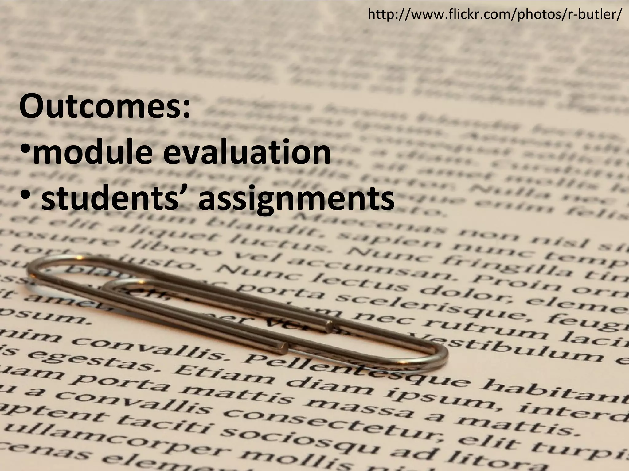 http://www.flickr.com/photos/r-butler/




Outcomes:
•module evaluation
• students’ assignments
 