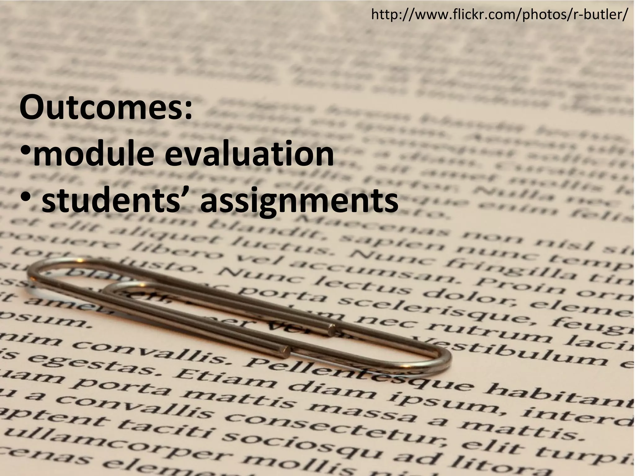 http://www.flickr.com/photos/r-butler/




Outcomes:
•module evaluation
• students’ assignments
 