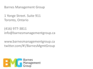 Barnes Management Group

1 Yonge Street. Suite 911
Toronto, Ontario

(416) 977-3811
info@barnesmanagementgroup.ca

www.barnesmanagementgroup.ca
twitter.com/#!/BarnesMgmtGroup
 