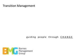 Transition Management




               guiding people through C H A N G E
 