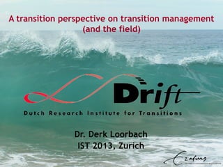 Transition management past and future
Dr. Derk Loorbach
IST Zurich, 21-06-2013
 