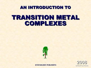 AN INTRODUCTION TOAN INTRODUCTION TO
TRANSITION METALTRANSITION METAL
COMPLEXESCOMPLEXES
KNOCKHARDY PUBLISHINGKNOCKHARDY PUBLISHING
20082008
SPECIFICATIONSSPECIFICATIONS
 