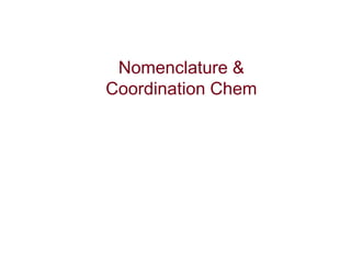 Nomenclature &
Coordination Chem
 