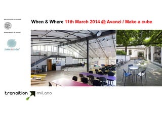 When & Where 11th March 2014 @ Avanzi / Make a cube