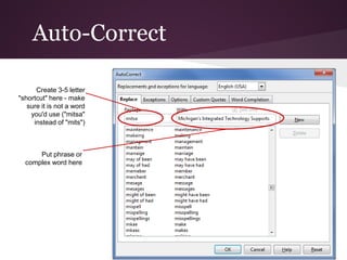 Auto-Correct

      Create 3-5 letter
"shortcut" here - make
   sure it is not a word
    you'd use ("mitsa"
     instead of "mits")



      Put phrase or
  complex word here
 