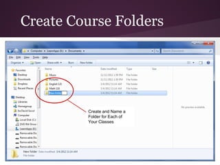 Create Course Folders




         Create and Name a
         Folder for Each of
         Your Classes
 