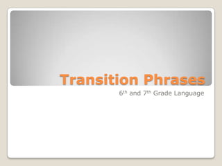 Transition Phrases
       6th and 7th Grade Language
 