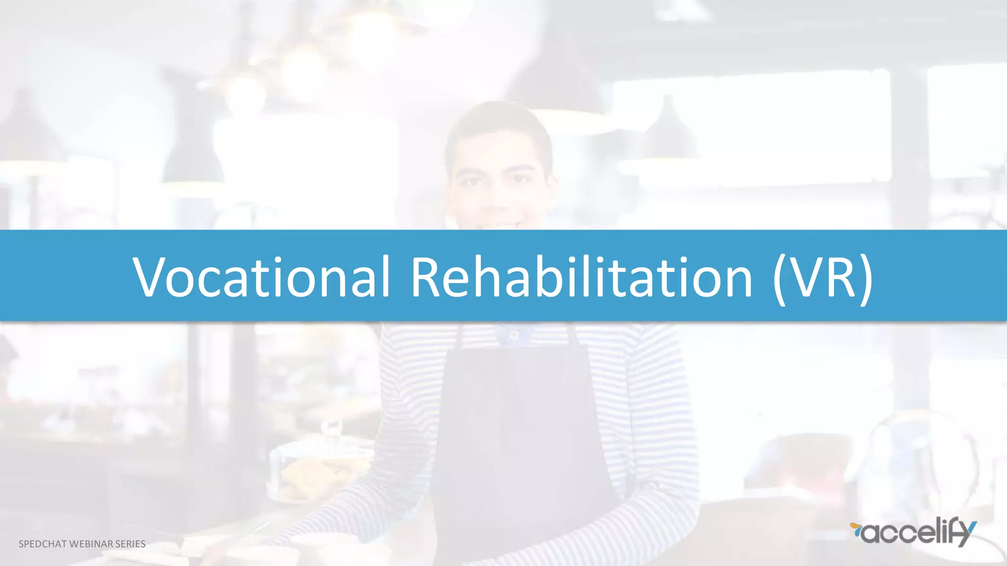 SPEDCHAT WEBINAR SERIES
Vocational Rehabilitation (VR)
 