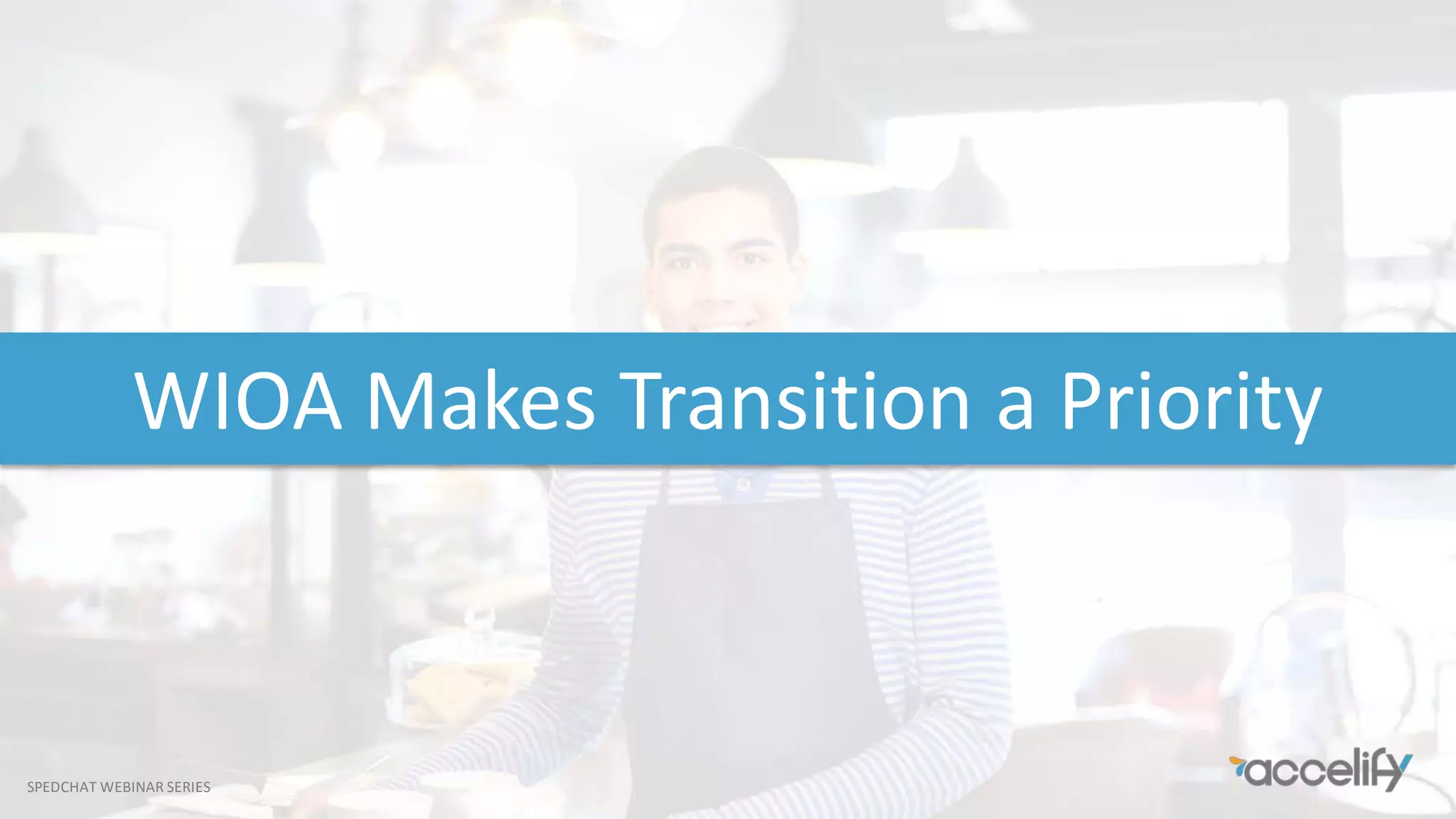 SPEDCHAT WEBINAR SERIES
WIOA Makes Transition a Priority
 