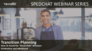 SPEDCHAT WEBINAR SERIES
Transition Planning
How To Avoid the "Black-Hole" Between
Graduation and Adulthood
 