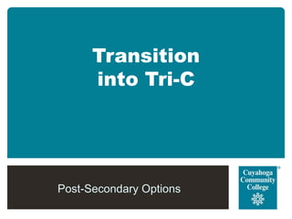 Transition
      into Tri-C




Post-Secondary Options
 