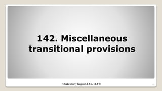 142. Miscellaneous
transitional provisions
41Chakraborty Kapoor & Co. LLP ©
 