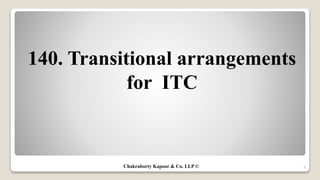 140. Transitional arrangements
for ITC
9Chakraborty Kapoor & Co. LLP ©
 
