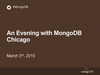 An Evening with MongoDB
Chicago
March 3rd, 2015
#MongoDB
 