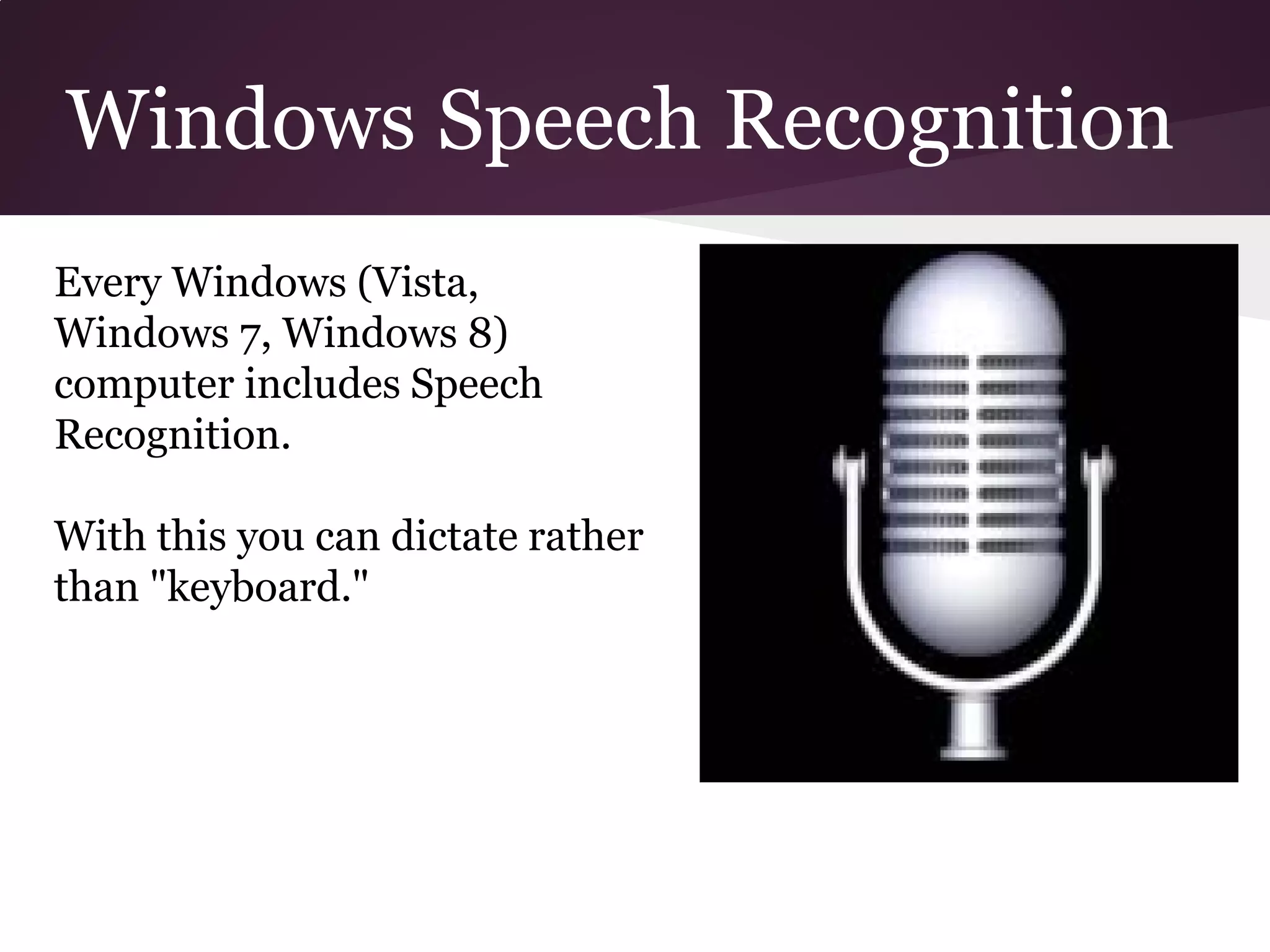 Windows Speech Recognition
Every Windows (Vista,
Windows 7, Windows 8)
computer includes Speech
Recognition.

With this you can dictate rather
than "keyboard."
 