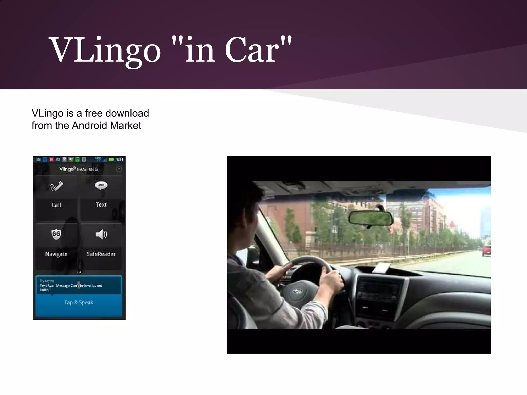 VLingo "in Car"
VLingo is a free download
from the Android Market
 